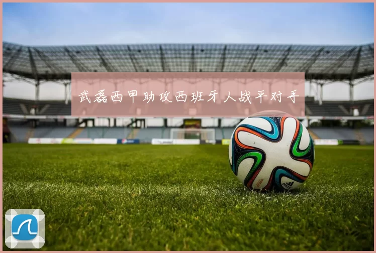 武磊西甲助攻西班牙人战平对手