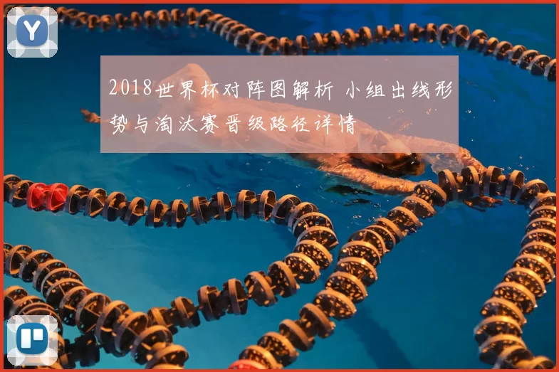 2018世界杯对阵图解析 小组出线形势与淘汰赛晋级路径详情